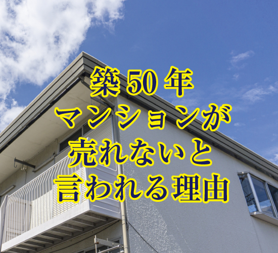 築50年マンションが売れないと言われる理由