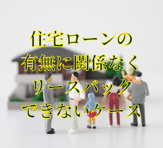 住宅ローンの有無に関係なくリースバックできないケース