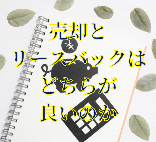 売却とリースバックはどちらが良いのか