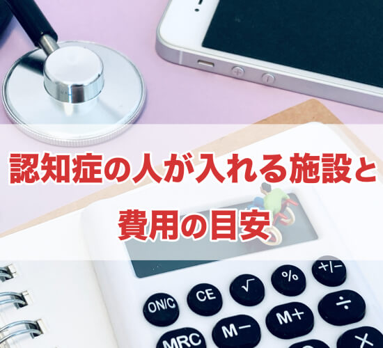 認知症の人が入れる施設と費用の目安